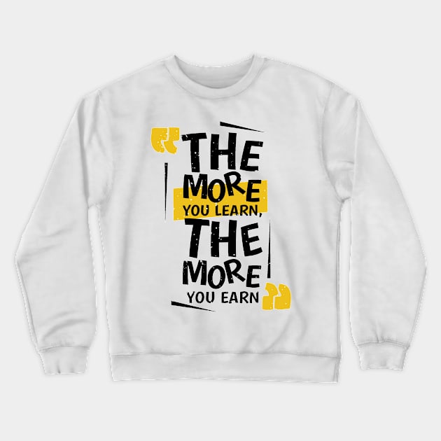 The More You Learn , The More You Earn Crewneck Sweatshirt by MeksFashion